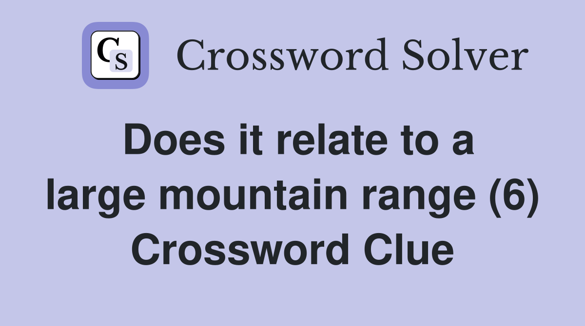 Does it relate to a large mountain range (6) Crossword Clue Answers